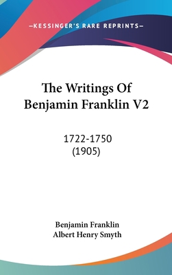 The Writings Of Benjamin Franklin V2: 1722-1750... 1160976333 Book Cover