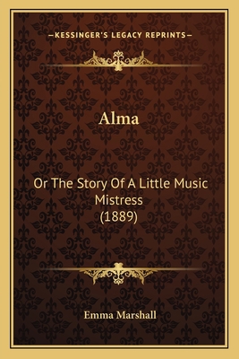 Alma: Or The Story Of A Little Music Mistress (... 1164563343 Book Cover