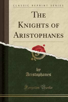 The Knights of Aristophanes (Classic Reprint) 1330746147 Book Cover