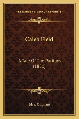 Caleb Field: A Tale Of The Puritans (1851) 1164594745 Book Cover