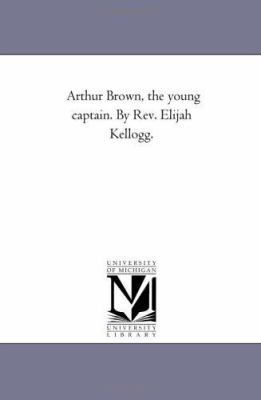 Arthur Brown, the Young Captain. by Rev. Elijah... 142552950X Book Cover