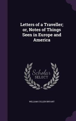 Letters of a Traveller; Or, Notes of Things See... 1356400884 Book Cover