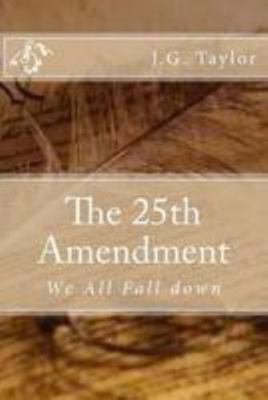 The 25th Amendment: We All Fall down 1544298307 Book Cover