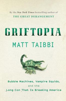 Griftopia: Bubble Machines, Vampire Squids, and... 0385529953 Book Cover