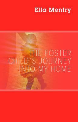 The Foster Child's Journey Into My Home 1478706805 Book Cover