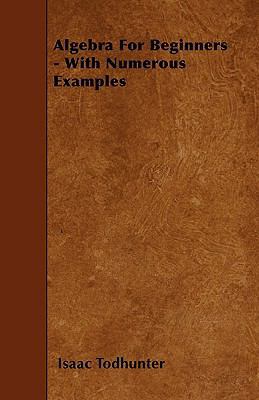 Algebra for Beginners - With Numerous Examples 1445596458 Book Cover