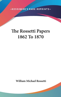 The Rossetti Papers 1862 To 1870 054810851X Book Cover