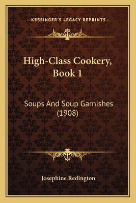 High-Class Cookery, Book 1: Soups And Soup Garn... 1166563421 Book Cover