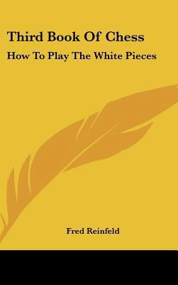 Third Book of Chess: How to Play the White Pieces 1161640495 Book Cover