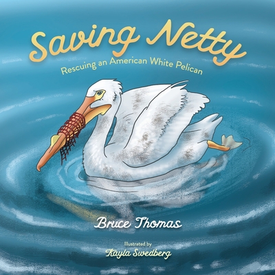 Saving Netty: Rescuing an American White Pelican 1734374101 Book Cover