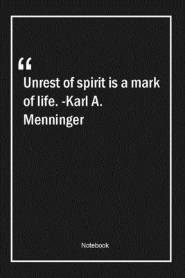 Unrest of spirit is a mark of life. -Karl A. Menninger: Lined Gift Notebook With Unique Touch | Journal | Lined Premium 120 Pages |life Quotes|