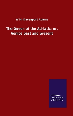 The Queen of the Adriatic; or, Venice past and ... 3846050857 Book Cover