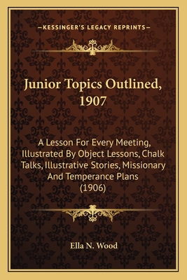 Junior Topics Outlined, 1907: A Lesson For Ever... 1164847902 Book Cover