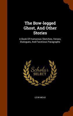 The Bow-legged Ghost, And Other Stories: A Book... 1345779275 Book Cover