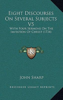 Eight Discourses On Several Subjects V5: With F... 116599349X Book Cover