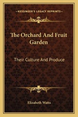 The Orchard and Fruit Garden: Their Culture and... 1163264350 Book Cover