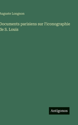Documents parisiens sur l'iconographie de S. Louis [French] 3563237379 Book Cover