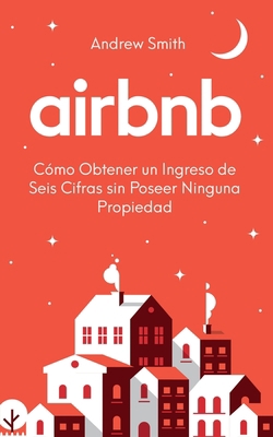 Airbnb: cómo obtener un ingreso de seis cifras ... [Spanish] 1087849268 Book Cover