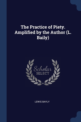 The Practice of Piety. Amplified by the Author ... 1376412772 Book Cover