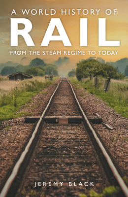 A World History of Rail: From the Steam Regime ... 1398125512 Book Cover