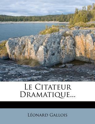 Le Citateur Dramatique... [French] 1276914547 Book Cover