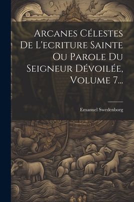 Arcanes Célestes De L'ecriture Sainte Ou Parole... [French] 1022595369 Book Cover