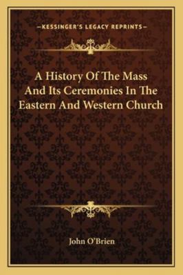 A History Of The Mass And Its Ceremonies In The... 1162920696 Book Cover