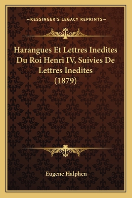 Harangues Et Lettres Inedites Du Roi Henri IV, ... [French] 1168337461 Book Cover