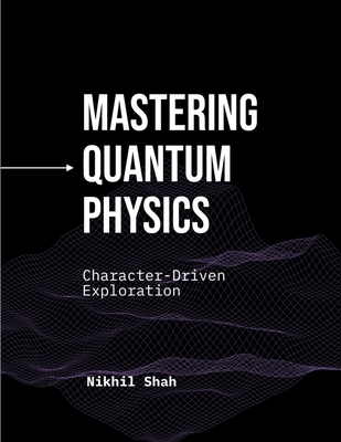 Mastering Quantum Physics: A Character-Driven E... B0DJCJR4YF Book Cover