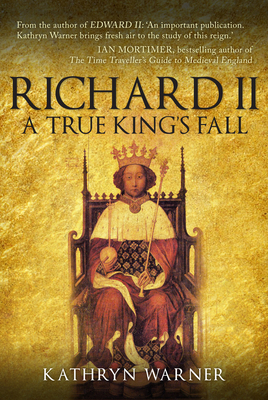 Richard II: A True King's Fall 1445662787 Book Cover