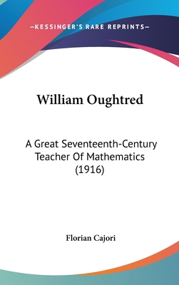 William Oughtred: A Great Seventeenth-Century T... 1162052724 Book Cover
