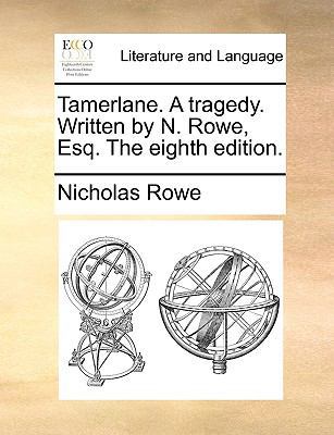 Tamerlane. a Tragedy. Written by N. Rowe, Esq. ... 1170791980 Book Cover