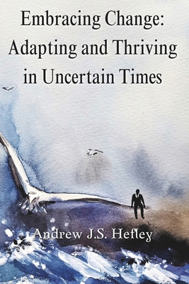 Embracing Change: Adapting & Thriving in Uncert... B0CXHKCK45 Book Cover
