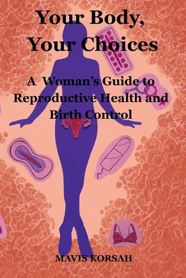 Your Body, Your Choices: A Woman's guide to Rep... 106829390X Book Cover