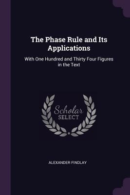 The Phase Rule and Its Applications: With One H... 1377569128 Book Cover