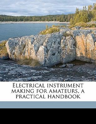 Electrical Instrument Making for Amateurs, a Pr... 1176532863 Book Cover