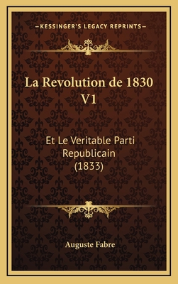 La Revolution de 1830 V1: Et Le Veritable Parti... [French] 1167946146 Book Cover