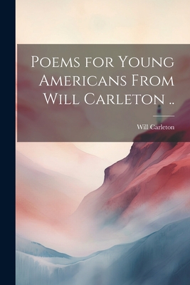 Poems for Young Americans From Will Carleton .. 1021793132 Book Cover
