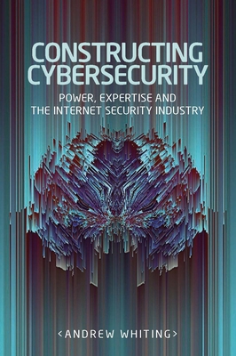 Constructing Cybersecurity: Power, Expertise an... 1526123320 Book Cover