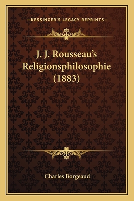 J. J. Rousseau's Religionsphilosophie (1883) [German] 1167520238 Book Cover