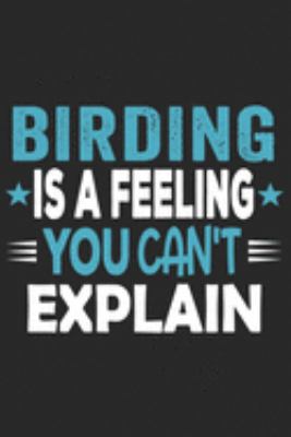 Birding Is A Feeling You Can't Explain: Funny Cool Bird Watcher Journal | Notebook | Workbook  Diary | Planner-6x9 - 120 College Ruled Lined Paper ... For All Birding Enthusiasts, Ornithologists