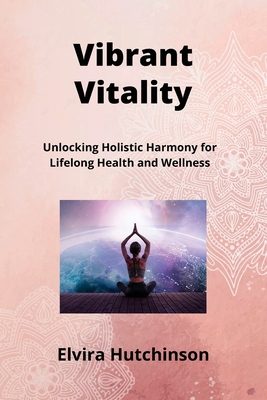 Vibrant Vitality: Unlocking Holistic Harmony fo... B0CSKQCCM5 Book Cover