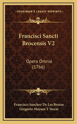 Francisci Sancti Brocensis V2: Opera Omnia (1766) [Latin] 116626629X Book Cover