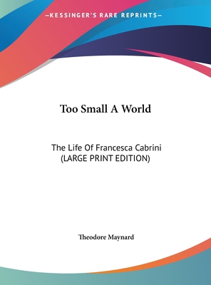 Too Small a World: The Life of Francesca Cabrin... [Large Print] 116994602X Book Cover