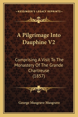 A Pilgrimage Into Dauphine V2: Comprising A Vis... 1168107261 Book Cover