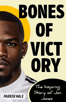 Bones Of Victory: The Inspiring Story of Jon Jones            Book Cover