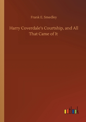 Harry Coverdale's Courtship, and All That Came ... 3752432608 Book Cover