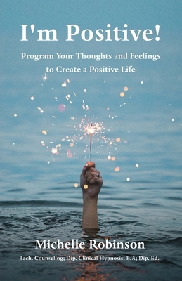 I'm Positive!: Program Your Thoughts and Feelin... 1925880591 Book Cover