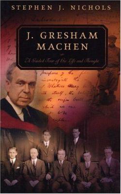 J. Gresham Machen: A Guided Tour of His Life an... 0875526209 Book Cover