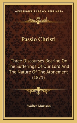 Passio Christi: Three Discourses Bearing on the... 116495752X Book Cover